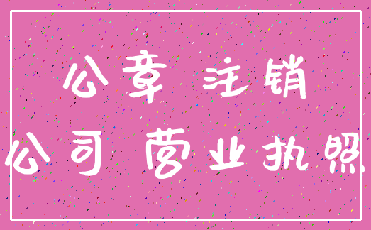 公章 注销_公司 营业执照