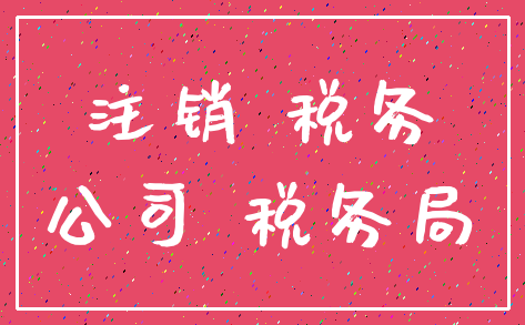 注销 税务_公司 税务局