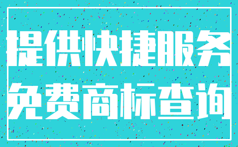 提供快捷服务_免费商标查询