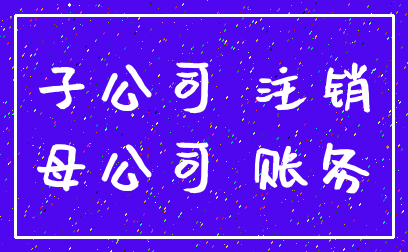 子公司 注销_母公司 账务