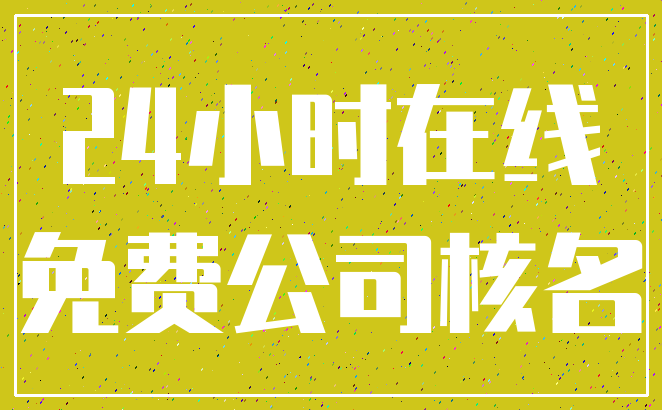 24小时在线_免费公司核名