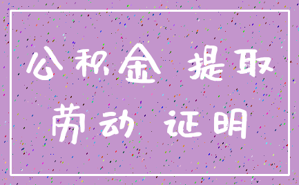 公积金 提取_劳动 证明