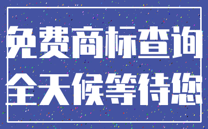 免费商标查询_全天候等待您