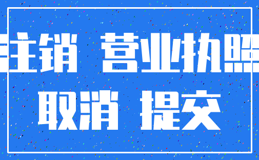 注销 营业执照_取消 提交