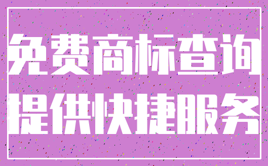 免费商标查询_提供快捷服务