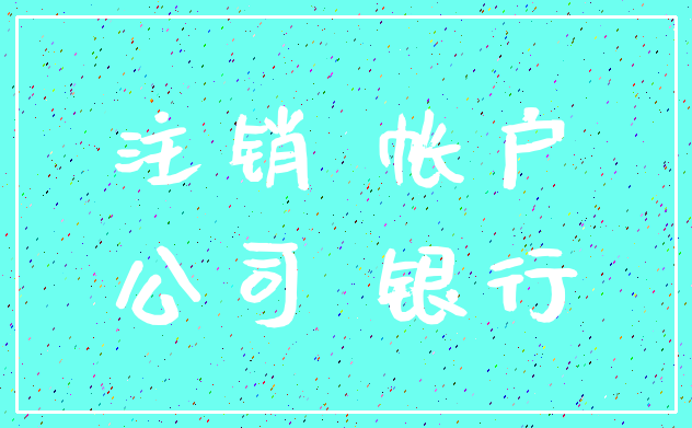 注销 帐户_公司 银行