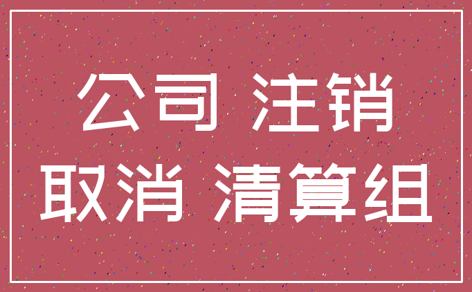 公司 注销_取消 清算组