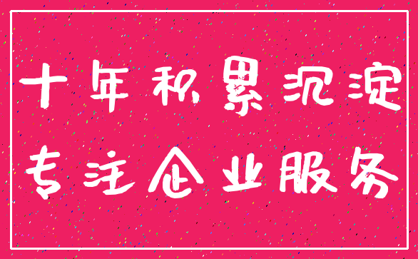 十年积累沉淀_专注企业服务