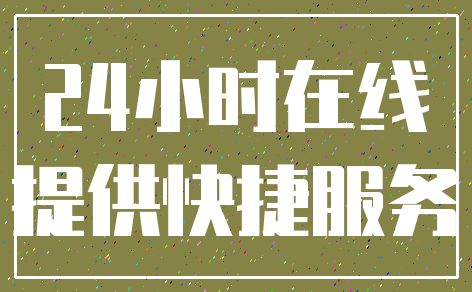 24小时在线_提供快捷服务