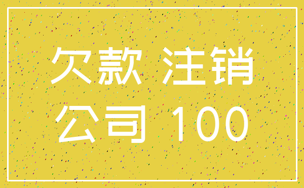 欠款 注销_公司 100