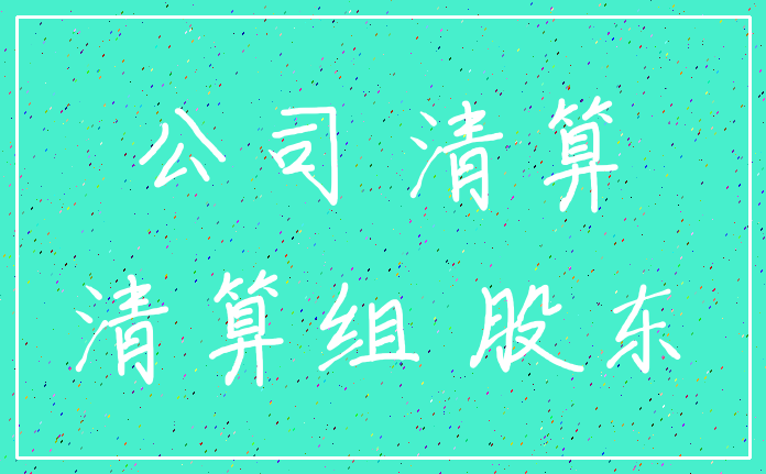 公司 清算_清算组 股东