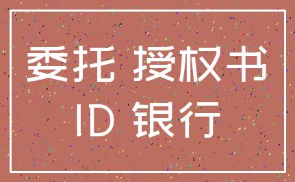 委托 授权书_ID 银行