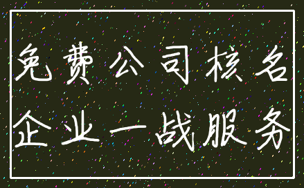 免费公司核名_企业一战服务