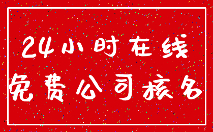 24小时在线_免费公司核名