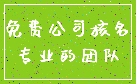免费公司核名_专业的团队