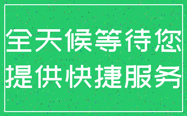 全天候等待您_提供快捷服务