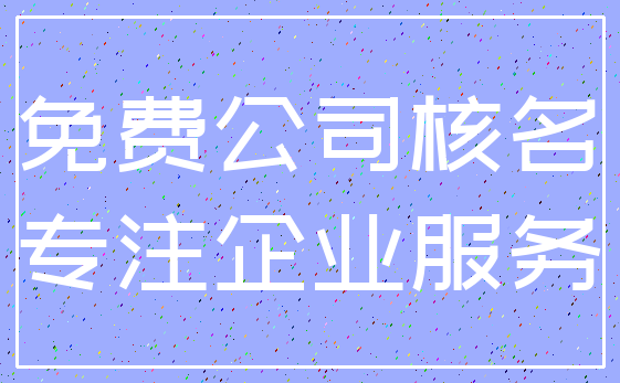 免费公司核名_专注企业服务