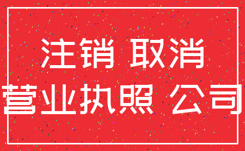 注销 取消_营业执照 公司