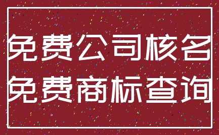免费公司核名_免费商标查询
