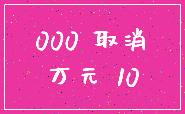 000 取消_万元 10