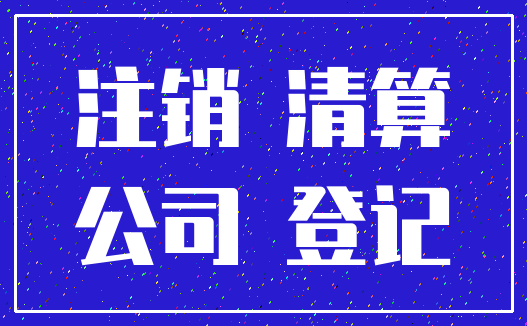 注销 清算_公司 登记