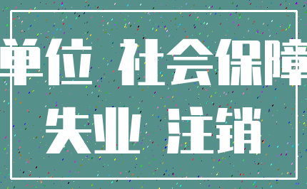 单位 社会保障_失业 注销