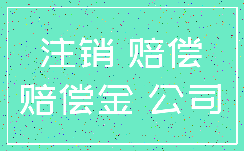 注销 赔偿_赔偿金 公司