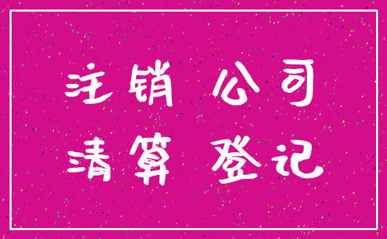 注销 公司_清算 登记