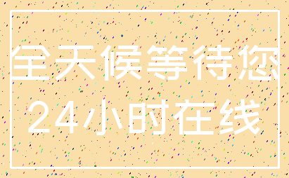 全天候等待您_24小时在线