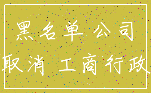 黑名单 公司_取消 工商行政