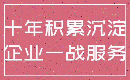 十年积累沉淀_企业一战服务