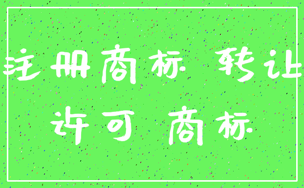 注册商标 转让_许可 商标