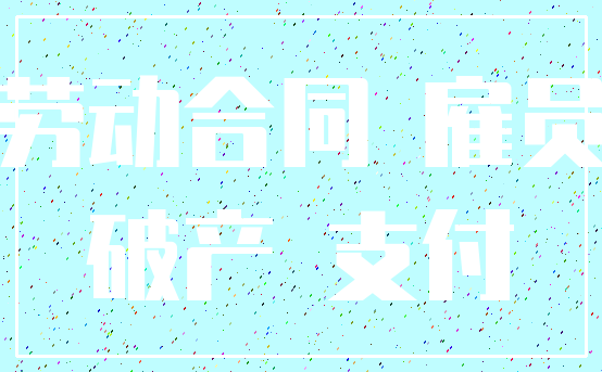 劳动合同 雇员_破产 支付