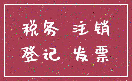 税务 注销_登记 发票