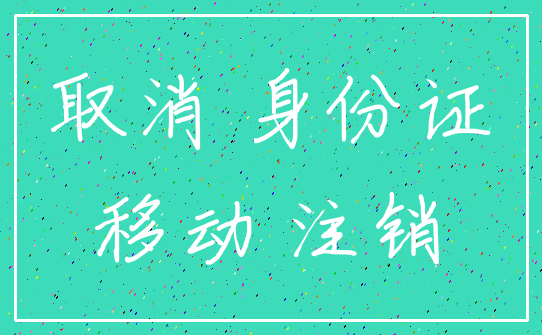 取消 身份证_移动 注销