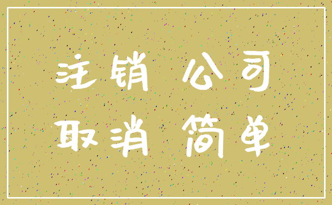 注销 公司_取消 简单