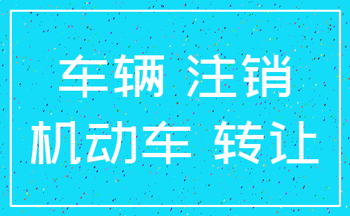 车辆 注销_机动车 转让