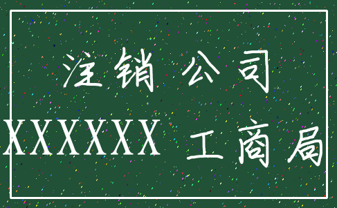 注销 公司_XXXXXX 工商局