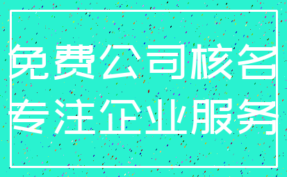 免费公司核名_专注企业服务