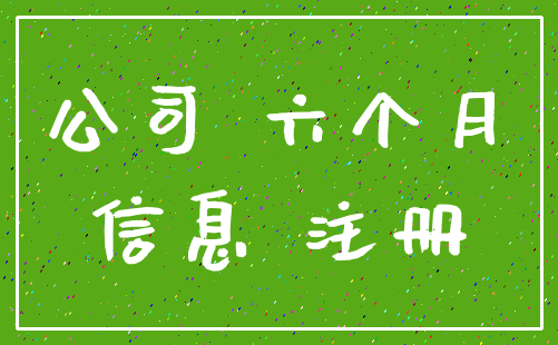 公司 六个月_信息 注册