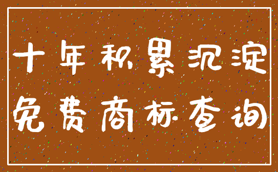 十年积累沉淀_免费商标查询