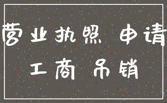 营业执照 申请_工商 吊销