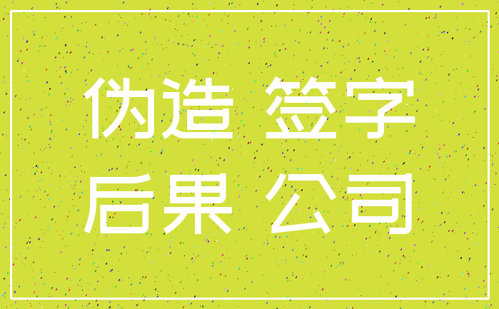 伪造 签字_后果 公司