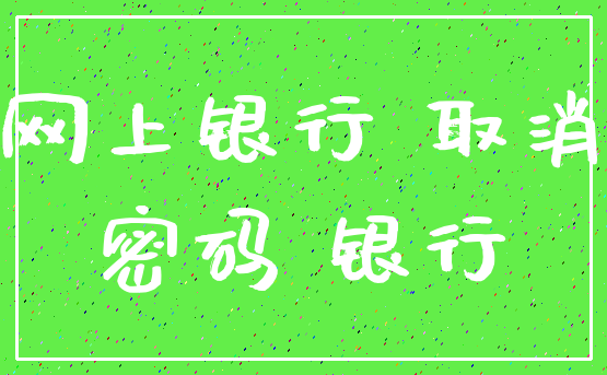 网上银行 取消_密码 银行