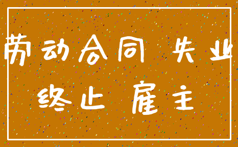 劳动合同 失业_终止 雇主