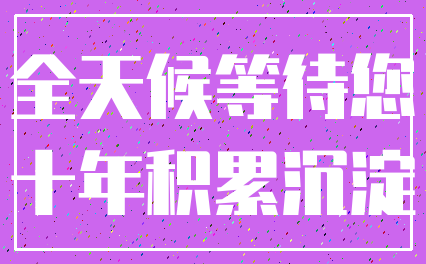 全天候等待您_十年积累沉淀