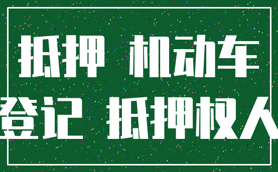 抵押 机动车_登记 抵押权人