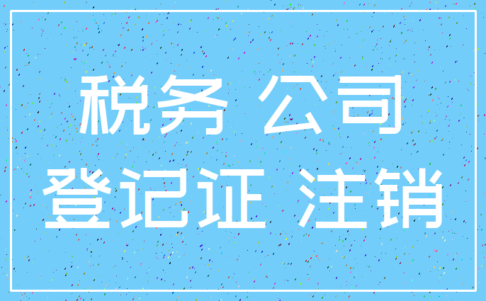 税务 公司_登记证 注销