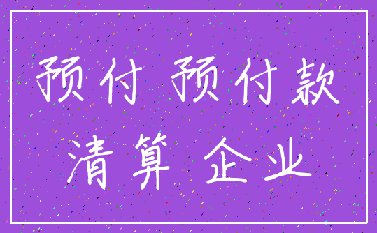 预付 预付款_清算 企业