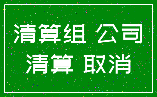 清算组 公司_清算 取消